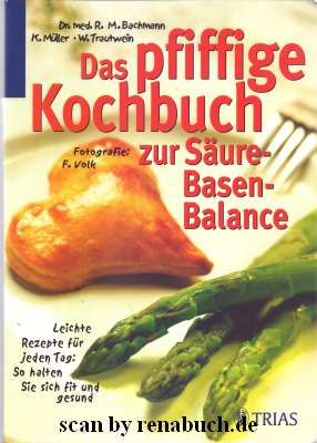 Das pfiffige Kochbuch zur Säure-Basen-Balance Leichte Rezepte für jeden Tag: So halten Sie sich fit und gesund - Bachmann, R. M., K. Müller und W. Trautwein