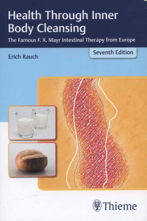 Health through inner body cleansing : the famous F.X. Mayr intestinal therapy from Europe. MD, Former President and  Honorary Chairman International Society of mayr Physicians, Lans, Austria ; original translation by Mollie Comerford Peters and Sabine Wilms, PhD, Corbett, OR, USA ; new text parts translated by Gertrud C. Champe, Surry, Maine, USA - Rauch, Erich