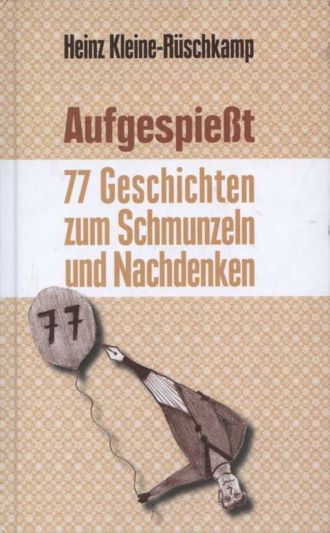 Aufgespießt : 77 Geschichten zum Schmunzeln und Nachdenken. [auf dem Vorsatz signiert von Heinz Kleine-Rüschkamp] - Kleine-Rüschkamp, Heinz
