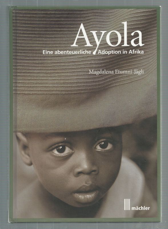 Ayola. Eine abenteuerliche Adoption in Afrika. - Etumni-Jägli, Magdalena