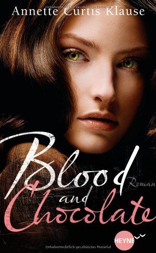 Blood and Chocolate : Roman. Aus dem Amerikan. von Ute Brammertz - Klause, Annette Curtis und Ute Brammertz
