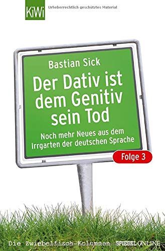 Sick, Bastian: Der Dativ ist dem Genitiv sein Tod; Teil: Folge 3., Noch mehr Neues aus dem Irrgarten der deutschen Sprache. KiWi ; 958 : Paperback; Spiegel online