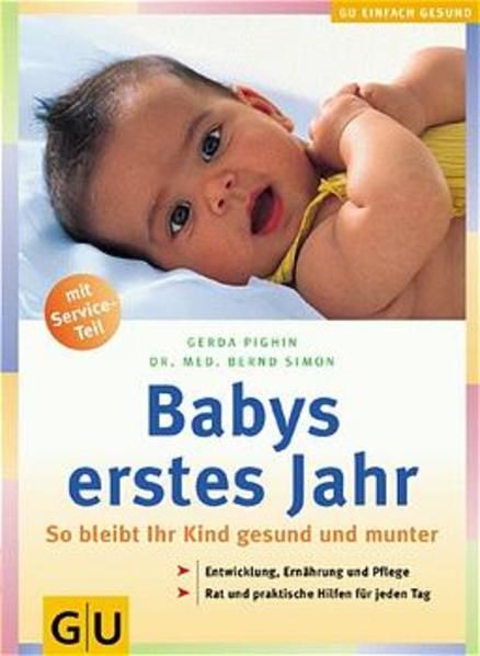 Babys erstes Jahr so bleibt Ihr Kind gesund und munter ; [Entwicklung, Ernährung und Pflege ; Rat und praktische Hilfen für jeden Tag] - Pighin, Gerda und Bernd Simon