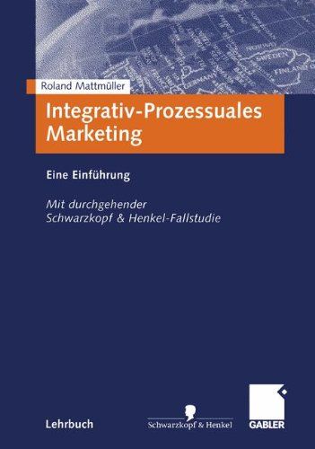 Integrativ-prozessuales Marketing : eine Einführung ; mit durchgehender Schwarzkopf-&-Henkel-Fallstudie. - Mattmüller, Roland