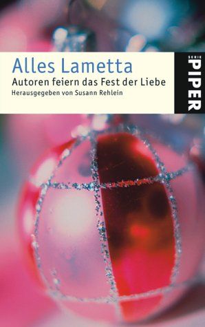 Alles Lametta : Autoren feiern das Fest der Liebe. hrsg. von Susann Rehlein / Piper ; 4004 - Rehlein, Susann (Hrsg.)