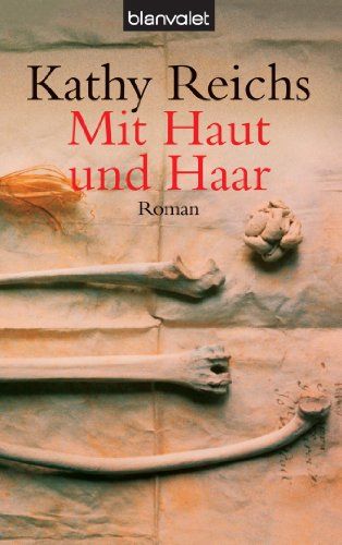 Mit Haut und Haar : Roman. Kathy Reichs. Aus dem Amerikan. von Klaus Berr / Blanvalet ; 36361 - Reichs, Kathy (Verfasser)