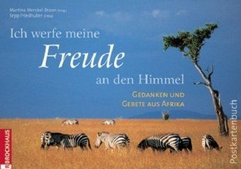 Ich werfe meine Freude an den Himmel: Gedanken und Gebete aus Afrika - Postkartenbuch - Merckel-Braun, Martina (Hg.); Friedhuber Sepp (Fotos)