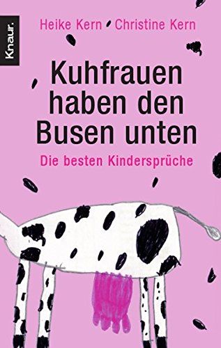 Kuhfrauen haben den Busen unten : die besten Kindersprüche. Heike Kern ; Christine Kern (Hg.) / Knaur ; 77988 - Kern, Heike (Herausgeber)