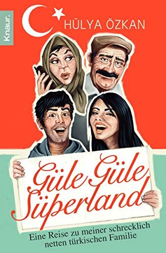 Güle Güle Süperland : eine Reise zu meiner schrecklich netten türkischen Familie. Knaur ; 78391 - Özkan, Hülya