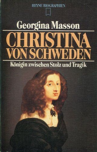 Christina von Schweden. Königin zwischen Stolz und Tragik.