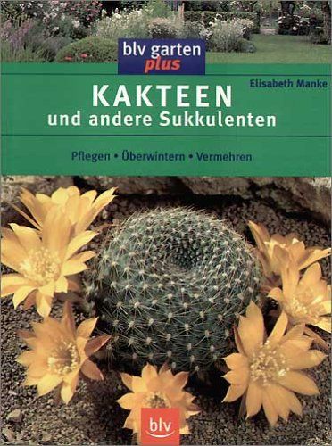 Kakteen und andere Sukkulenten : pflegen, überwintern, vermehren. Elisabeth Manke / blv Garten plus - Manke, Elisabeth (Mitwirkender)