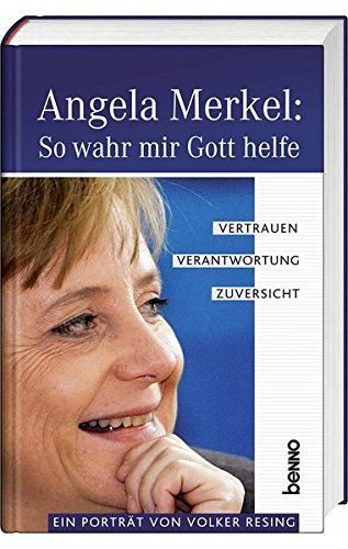 Angela Merkel: so wahr mir Gott helfe : Vertrauen, Verantwortung, Zuversicht ; ein Porträt. von - Resing, Volker