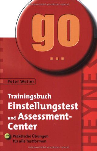 Trainingsbuch Einstellungstest und Assessment-Center : praktische Übungen für alle Testformen. Heyne / 8 / Heyne-Ratgeber ; 5424; Go ... - Weiler, Peter