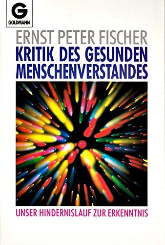 Kritik des gesunden Menschenverstandes : unser Hindernislauf zur Erkenntnis. Goldmann ; 11690 - Fischer, Ernst Peter
