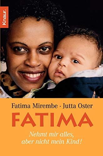 Fatima: Nehmt mir alles, aber nicht mein Kind! - Mirembe, Fatima und Jutta Oster