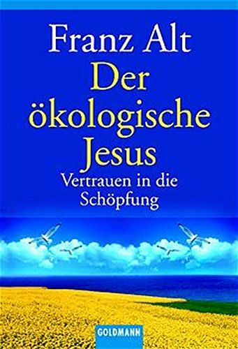 Der ökologische Jesus : Vertrauen in die Schöpfung. Goldmann ; 15156 - Alt, Franz