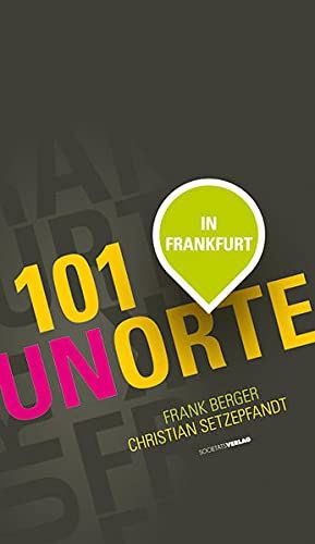 101 Unorte in Frankfurt. Frank Berger ; Christian Setzepfandt - Berger, Frank, Christian Setzepfandt und Frank Setzepfandt Christian Berger