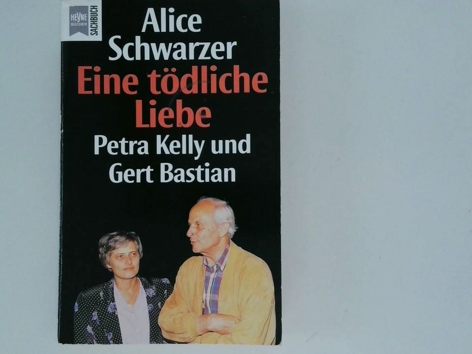 Eine tödliche Liebe : Petra Kelly und Gert Bastian / Alice Schwarzer - Schwarzer, Alice