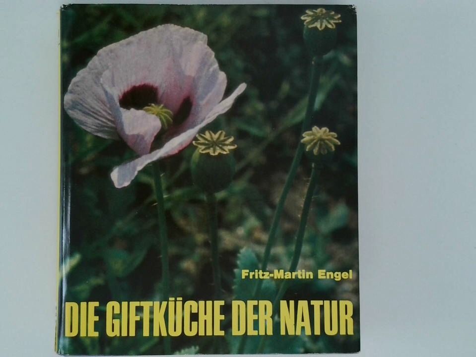 Die Giftküche der Natur eine Natur- u. Kulturgeschichte d. Giftgewächse unserer Erde - Engel, Fritz-Martin