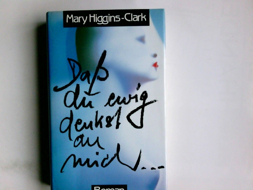 Dass du ewig denkst an mich ... : Roman. Mary Higgins-Clark. Einzig berecht. Übers. aus dem Amerikan. von Heinz Nagel - Clark, Mary Higgins