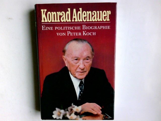 Konrad Adenauer : e. polit. Biographie. Peter Koch. Wiss. Mitarb. Klaus Körner - Koch, Peter (Verfasser)