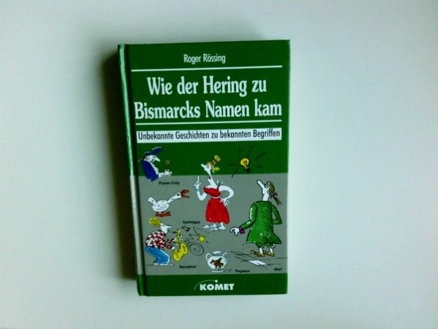 Wie der Hering zu Bismarcks Namen kam : unbekannte Geschichten zu bekannten Begriffen Ill.: Lothar Otto - Rössing, Roger