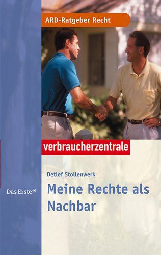Meine Rechte als Nachbar. Verbraucherzentrale. [Hrsg.: Karl-Dieter Möller ; Thomas Nell] / ARD-Ratgeber Recht - Stollenwerk, Detlef