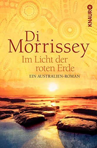 Im Licht der roten Erde : ein Australien-Roman. Di Morrissey. Aus dem Engl. von Kristina Lake-Zapp / Knaur ; 50812 - Morrissey, Di und Kristina Lake-Zapp