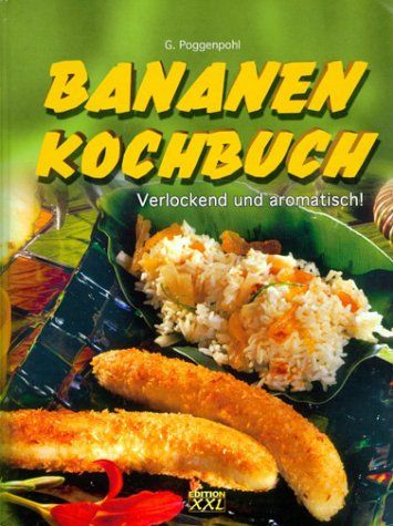 Bananen-Kochbuch : verlockend und aromatisch!. [Text: G. Poggenpohl] - Poggenpohl, Gerhard (Mitwirkender)