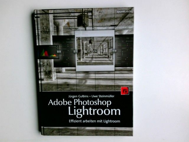 Adobe Photoshop Lightroom : effizient arbeiten mit Lightroom. Jürgen Gulbins ; Uwe Steinmüller - Gulbins, Jürgen und Uwe Steinmüller