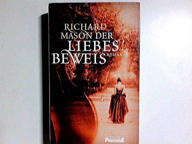 Der Liebesbeweis : Roman. Aus dem Engl. von Elfriede Peschel - Mason, Richard