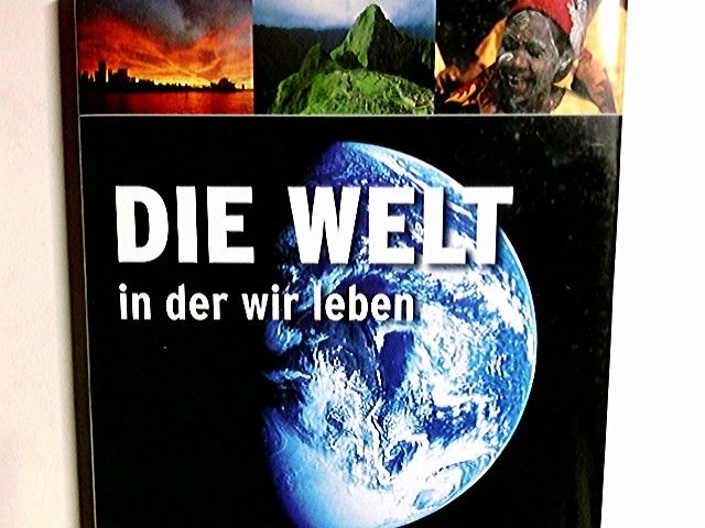 Die Welt in der wir leben : Länder, Völker, Kontinente. Projektleitung und Koordination: GeoGraphic Media GmbH, München