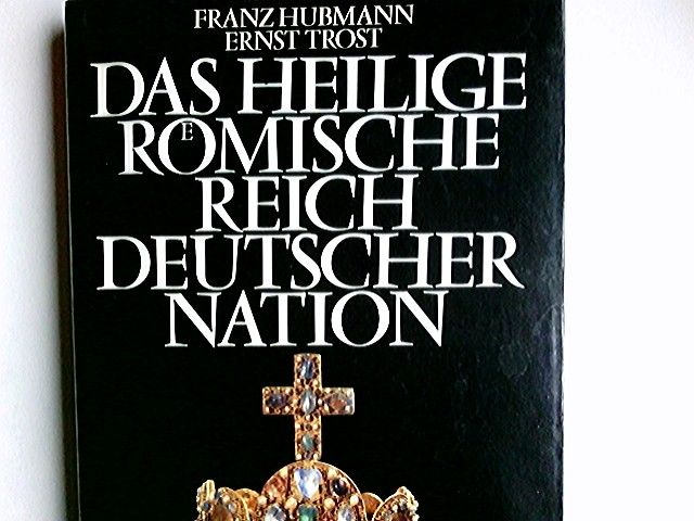 Das Heilige Römische Reich Deutscher Nation. Franz Hubmann ; Ernst Trost - Hubmann, Franz und Ernst Trost