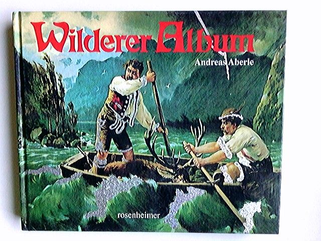 Aberle's Wilderer-Album. Rosenheimer Raritäten - Aberle, Andreas (Herausgeber)