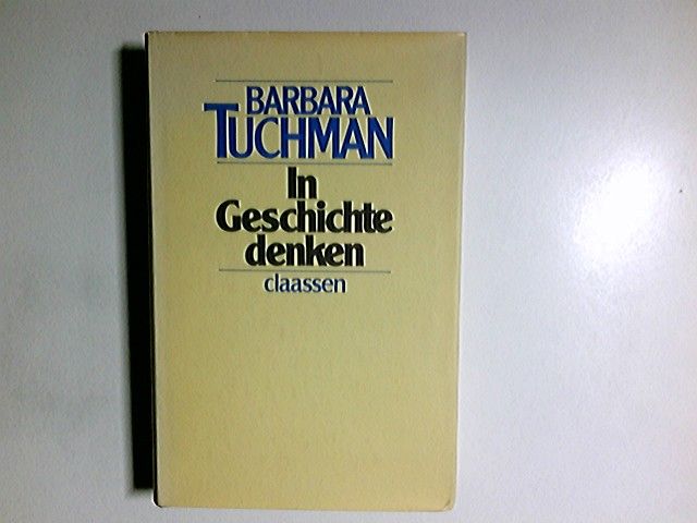 In Geschichte denken : Essays. Barbara Tuchman. [Dt. von Rudolf Schultz u. Eugen Schwarz] - Tuchman, Barbara Wertheim