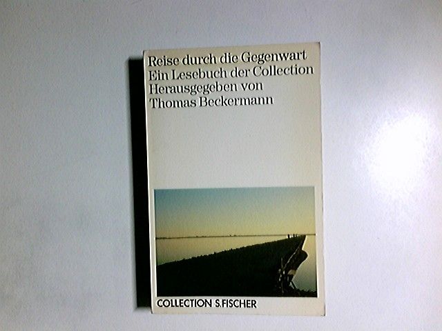 Reise durch die Gegenwart : e. Lesebuch d. Collection. hrsg. von Thomas Beckermann / Collection S. Fischer ; Bd. 51; Fischer ; 2351 - Beckermann, Thomas (Herausgeber)