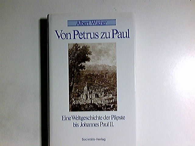 Von Petrus zu Paul : eine Weltgeschichte der Päpste bis Johannes Paul II. - Wucher, Albert