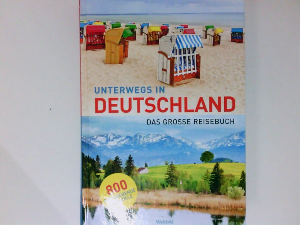 Unterwegs in Deutschland das große Reisebuch ; [800 faszinierende Reiseziele] - Autorenkollektiv