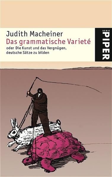 Das grammatische Varieté oder die Kunst und das Vergnügen, deutsche Sätze zu bilden Judith Macheiner - Doherty, Monika