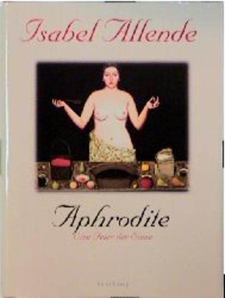 Aphrodite. Eine Feier für die Sinne. eine Feier der Sinne - isabel-allende, Isabel, Robert Shekter  und Lieselotte Kolanoske