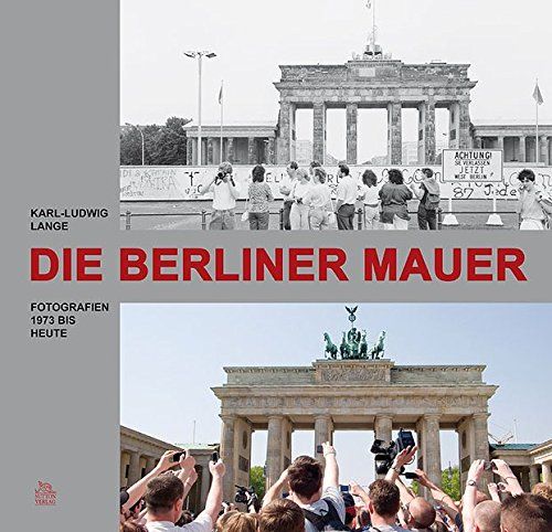Die Berliner Mauer : Fotografien 1973 bis heute. - Lange, Karl-Ludwig (Verfasser)