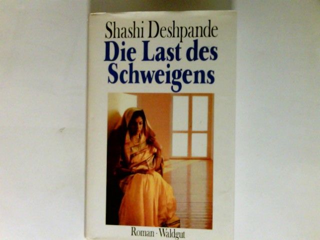 Die Last des Schweigens : Roman. - Deshpande, Shashi (Verfasser) und Aus d. ind. Engl. übers. Maja Ueberle-Pfaff