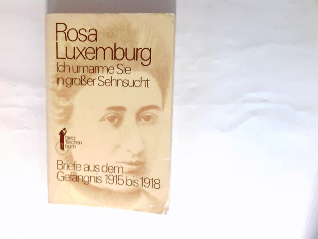 Ich umarme Sie in grosser Sehnsucht : Briefe aus d. Gefängnis 1915 - 1918. Dietz-Taschenbuch  7 - Luxemburg, Rosa