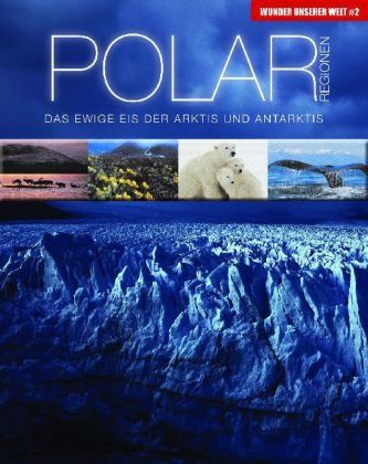 Polarregionen : das ewige Eis der Arktis und Antarktis.   Wunder unserer Welt  2 Übers.: Susanne Schmidt-Wussow - Cheshire, Gerard (Mitwirkender)