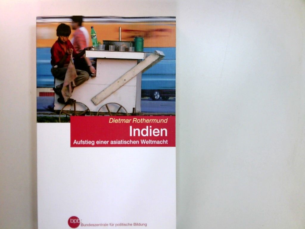 Indien : Aufstieg einer asiatischen Weltmacht. Bpb, Bundeszentrale für Politische Bildung   Schriftenreihe ; Bd. 731 - Rothermund, Dietmar