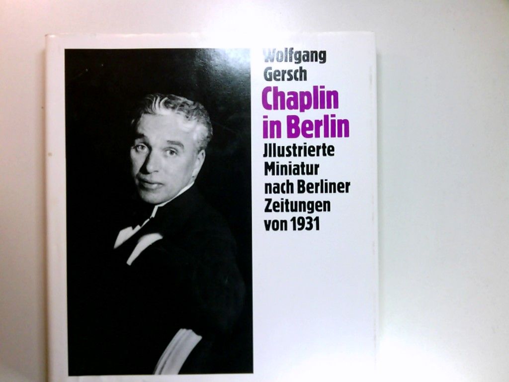 Chaplin in Berlin : illustrierte Miniatur nach Berliner Zeitungen von 1931. - Gersch, Wolfgang