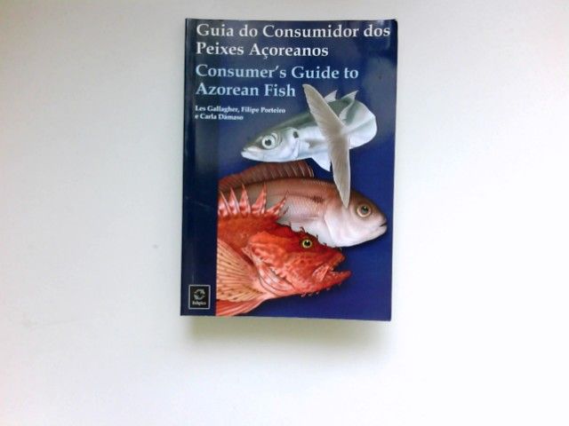 Guia do Consumidor dor Peixes Acoreanos : Consumer's Guide to Azorean Fish. - Gallagher, Les, Filipe Porteiro und Carla Damso