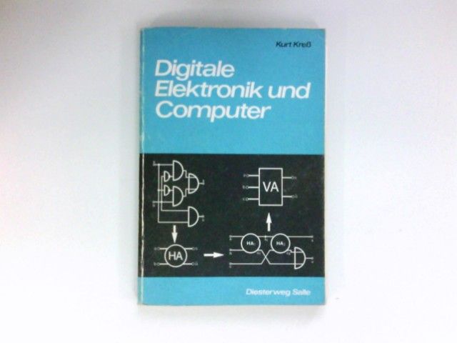 Digitale Elektronik und Computer : Kurse in techn. Informatik u. BOOLEscher Algebra. - Kress, Kurt, Dietwald Schuster und Siegrun Schuster