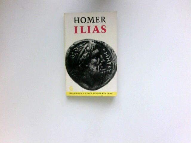 Ilias. Homer. Nach d. Übertr. von Johann Heinrich Voss / Goldmanns gelbe Taschenbücher ; Bd. 411 - Homerus und Johann Heinrich (Mitwirkender) Voß