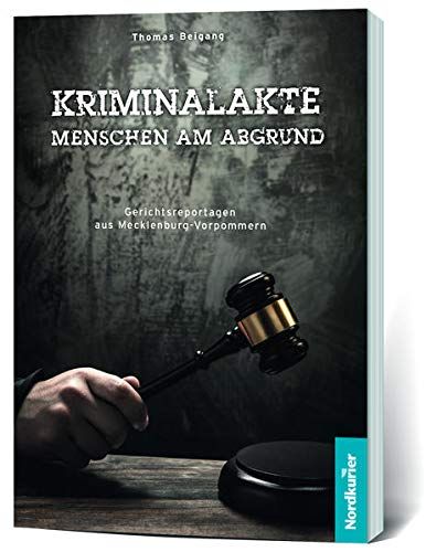 Kriminalakte - Menschen am Abgrund Gerichtsreportagen aus Mecklenburg-Vorpommern - Beigang, Thomas